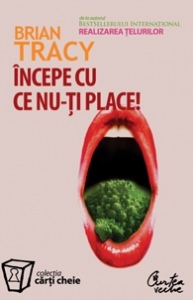 Brian Tracy: Incepe cu ce nu-ti place