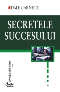 Dale Carnegie: Secretele succesului